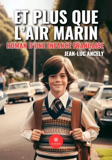 Et plus que l’air marin – Roman d’une enfance française - Jean-Luc Ancely - LE LYS BLEU