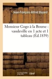 Monsieur Gogo à la Bourse : vaudeville en 1 acte et 1 tableau