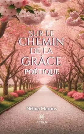 Sur le chemin de la grâce poétique - Nélina Martins - LE LYS BLEU