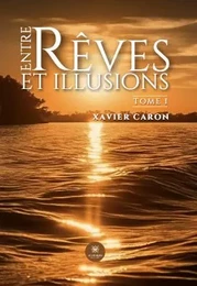 Entre rêves et illusions : Tome I