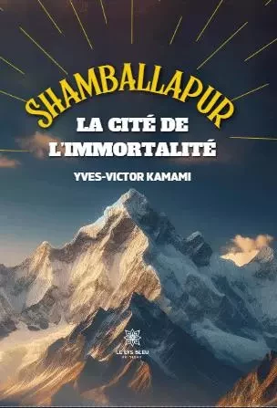 Shamballapur - La Cité de l’Immortalité - Yves-Victor Kamami - LE LYS BLEU