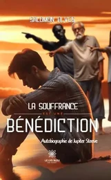 La souffrance est une bénédiction : Autobiographie de Jupiter Steeve