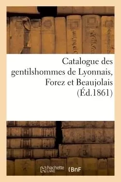 Catalogue des gentilshommes de Lyonnais, Forez et Beaujolais - Louis de La Roque - HACHETTE BNF