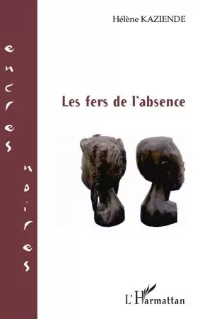 LES FERS DE L'ABSENCE - Hélène Kaziendé - Editions L'Harmattan