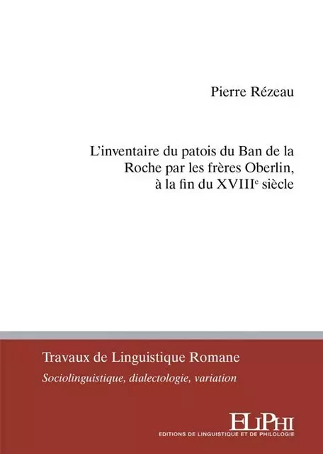 L’inventaire du patois du Ban de la Roche par les frères Oberlin, à la fin du XVIIIe siècle - Pierre Rézeau - ELIPHI