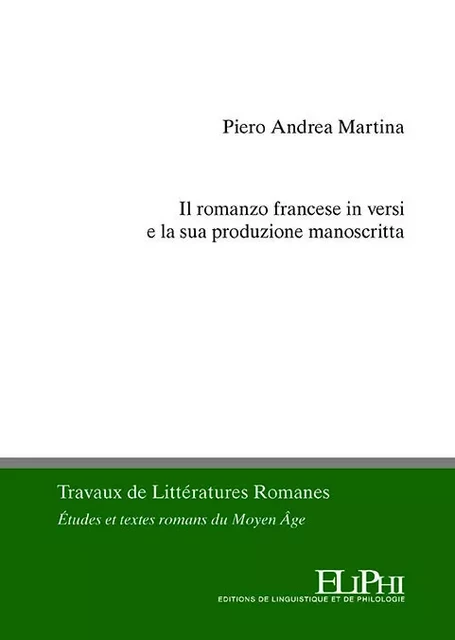 Il romanzo francese in versi e la sua produzione manoscritta - Piero Andrea Martina - ELIPHI