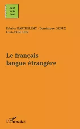 Le français langue étangère - Fabrice Barthélémy, Louis Porcher, Dominique Groux - Editions L'Harmattan