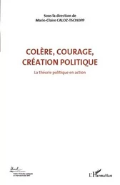 Colère, courage, création politique (Volume 1)