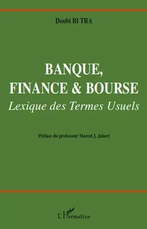 Banque, finance et bourse. Lexique des termes usuels - Doubi Bi Tra - Editions L'Harmattan