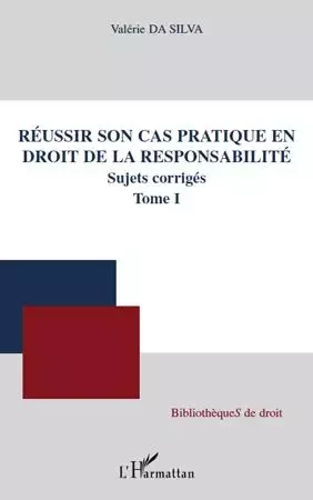 Réussir son cas pratique en droit de la responsabilité, sujets corrigés (Tome I) - Valerie Da silva - Editions L'Harmattan