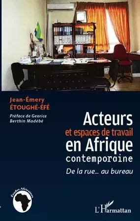 Acteurs et espaces de travail en Afrique contemporaine - Jean-Emery Etoughé-Efé - Editions L'Harmattan