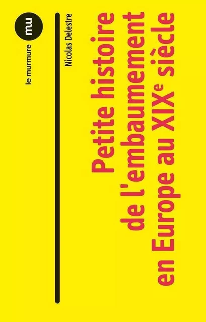 Petite histoire de l’embaumement en Europe au XIXe siècle - Nicolas DELESTRE, Philippe Charlier - DU MURMURE