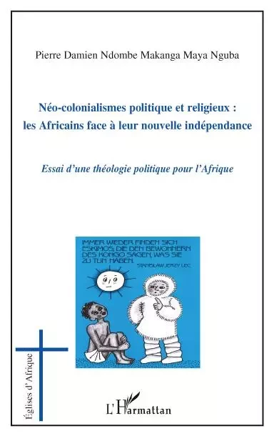 Néo-colonialismes politique et religieux : les Africains face à leur nouvelle indépendance - Pierre Damien Ndombe Makanga Maya Nguba - Editions L'Harmattan