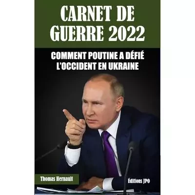 Carnet de guerre 2022 - Comment Poutine a défié l'occident en Ukraine - Thomas HERNAULT - JPO