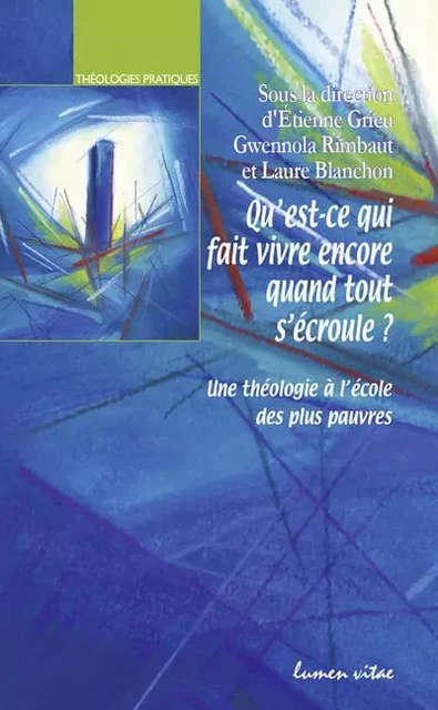 Qu'est-ce qui fait vivre encore quand tout s'écroule ? - Étienne Grieu, Gwennola Rimbault, Laure Blanchon - LUMEN VITAE