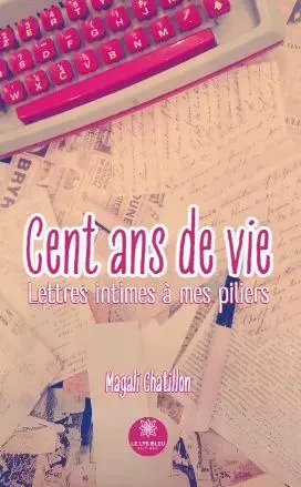 Cent ans de vie - Lettres intimes à mes piliers - Tonnie Marcy - LE LYS BLEU