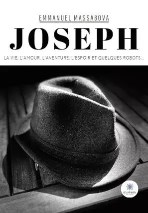 Joseph - La vie, l’amour, l’aventure, l’espoir et quelques robots... - Emmanuel Massabova - LE LYS BLEU