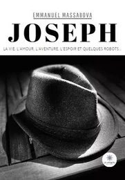 Joseph - La vie, l’amour, l’aventure, l’espoir et quelques robots...