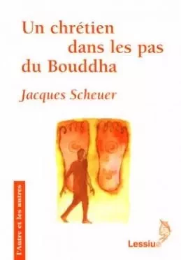 Un chrétien dans les pas du Bouddha - Jacques Scheuer - LESSIUS