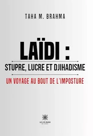 Laïdi : stupre, lucre et djihadisme - Un voyage au bout de l’imposture - Taha M. Brahma - LE LYS BLEU