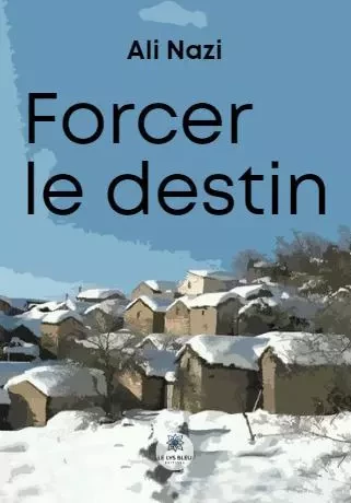 Forcer le destin - Ali Nazi - LE LYS BLEU