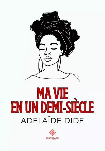 Ma vie en un demi-siècle - Adelaide Dide - LE LYS BLEU