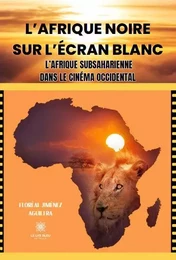 L’Afrique noire sur l’écran blanc - L’Afrique subsaharienne dans le cinéma occidental