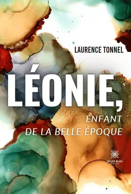 Léonie, enfant de la Belle Époque - Laurence Tonnel - LE LYS BLEU