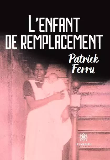 L’enfant de remplacement - Patrick Ferru - LE LYS BLEU