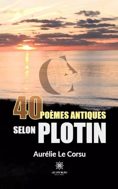 40 poèmes antiques selon Plotin - Aurelie Le Corsu - LE LYS BLEU