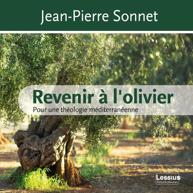 Revenir à l'olivier - Pour une théologie méditerranéenne - Jean-Pierre Sonnet - LESSIUS