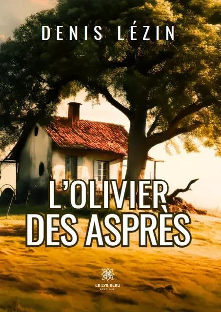 L’olivier des asprès - Denis Lezin - LE LYS BLEU