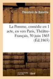 La Pomme, comédie en 1 acte, en vers Paris, Théâtre-Français, 30 juin 1865