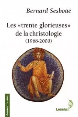 Les Trente glorieuses de la christologie (1968-2000) - Bernard Sesboüé - LESSIUS