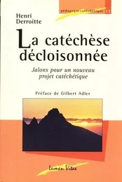 La catéchèse décloisonnée - Jalons pour un nouveau projet catéchétique 3ed revue et augmentée