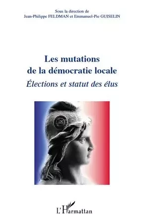 Les mutations de la démocratie locale - Jean-Philippe Feldman, Emmanuel-Pie Guiselin - Editions L'Harmattan