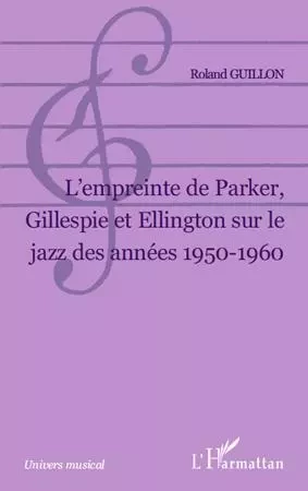 L Empreinte de Parker, Gillespie et Ellington sur le jazz des années 1950-1960 - Roland Guillon - Editions L'Harmattan