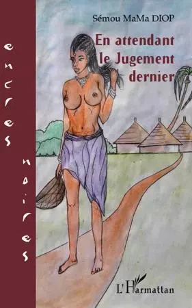 EN ATTENDANT LE JUGEMENT DERNIER - Semou Mama Diop - Editions L'Harmattan