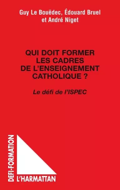 Qui doit former les cadres de l'enseignement catholique ? - Guy Le Bouedec, Edouard Bruel, André Niget - Editions L'Harmattan