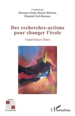 Des recherches-actions pour changer l'école - Elisabeth Noël-Hureaux, Marianne Hardy, Brigitte Belmont - Editions L'Harmattan