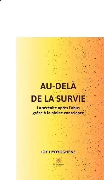 Au-delà de la survie : La sérénité après l’abus grâce à la pleine conscience - Joy Uyoyoghene - LE LYS BLEU