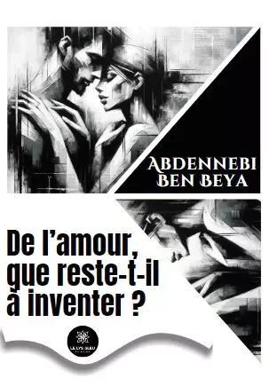 De l’amour, que reste-t-il à inventer ? - Abdennebi Ben Beya - LE LYS BLEU