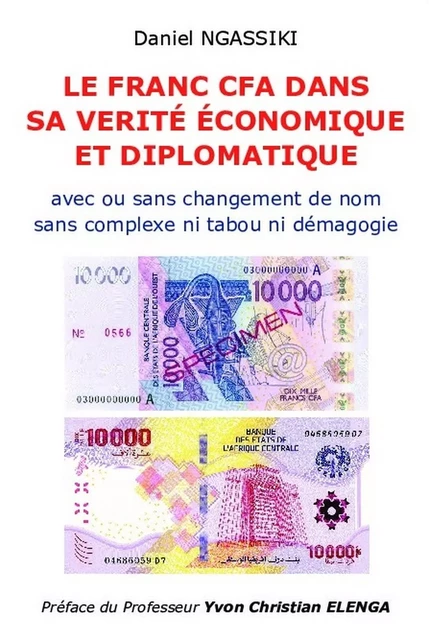 LE FRANC CFA DANS SA VÉRITÉ ÉCONOMIQUE ET DIPLOMATIQUE - Daniel Ngassiki - BOOKELIS