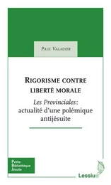 Rigorisme contre liberté morale - Les Provinciales : actualité d'une polémique antijésuite