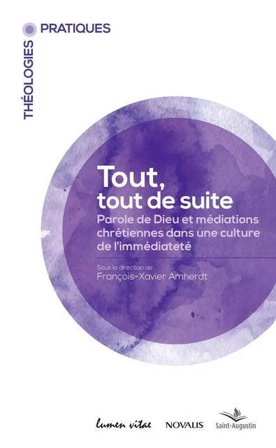 Tout, tout de suite - paroles de Dieu et médiations chrétiennes dans une culture de l'immédiateté -  Collectif, François-Xavier Amherdt - LUMEN VITAE