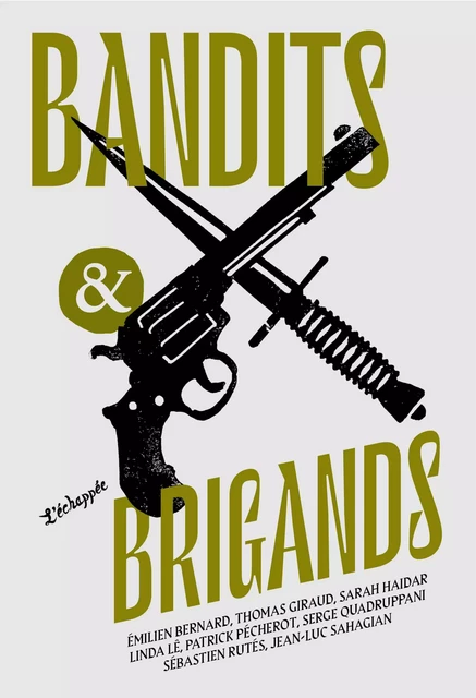 Bandits & brigands - Émilien BERNARD, Thomas Giraud, Sarah Haidar, Linda Lê, Patrick Pécherot, Serge Quadruppani, Sébastien Rutés, Jean-Luc Sahagian - L'Échappée