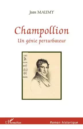 CHAMPOLLION UN GENIE PERTURBATEUR - Jean Maumy - Editions L'Harmattan