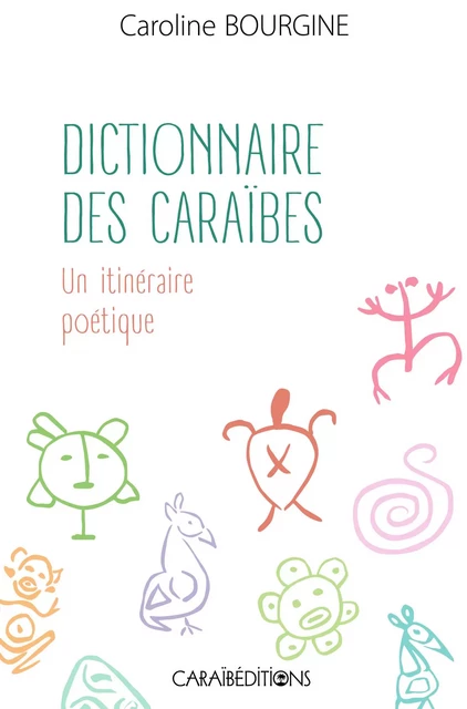 DICTIONNAIRE DES CARAIBES. UN ITINERAIRE POETIQUE. -  BOURGINE CAROLINE - CARAIBEDITIONS