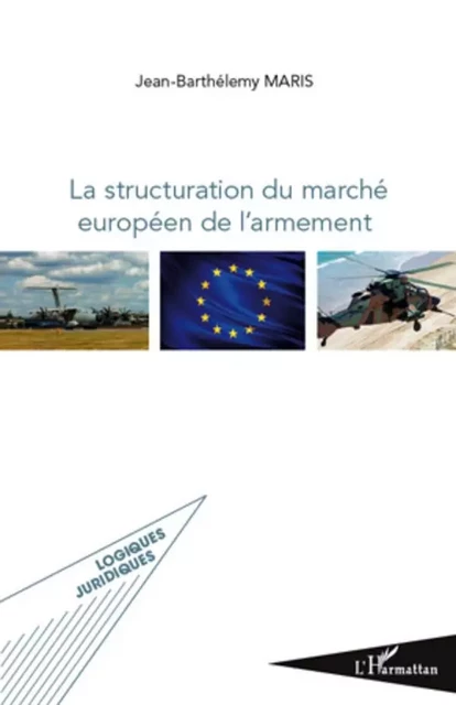 La structuration du marché européen de l'armement - Jean-Barthélemy Maris - Editions L'Harmattan