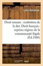 Droit romain : restitution de la dot. Droit français : reprises sous régime de la communauté légale